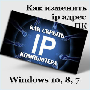 Варианты, как сменить ip адрес компьютера Windows 10, 8, 7